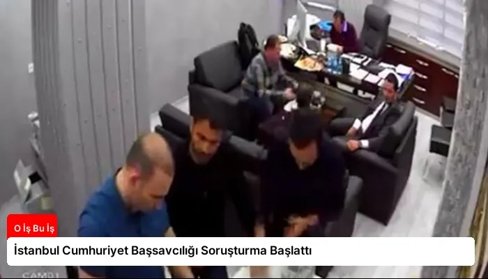 İstanbul Cumhuriyet Başsavcılığı Soruşturma Başlattı