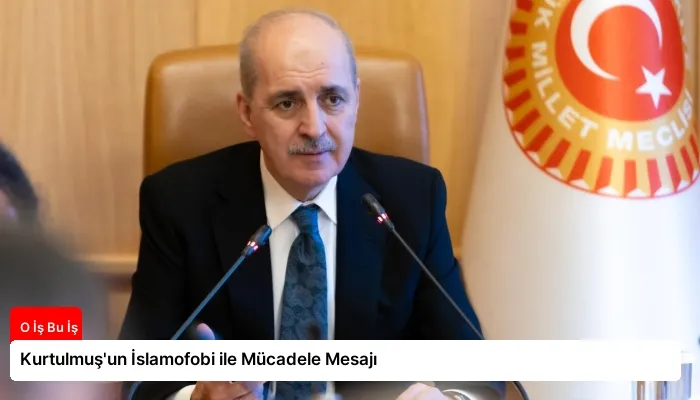 Kurtulmuş’un İslamofobi ile Mücadele Mesajı