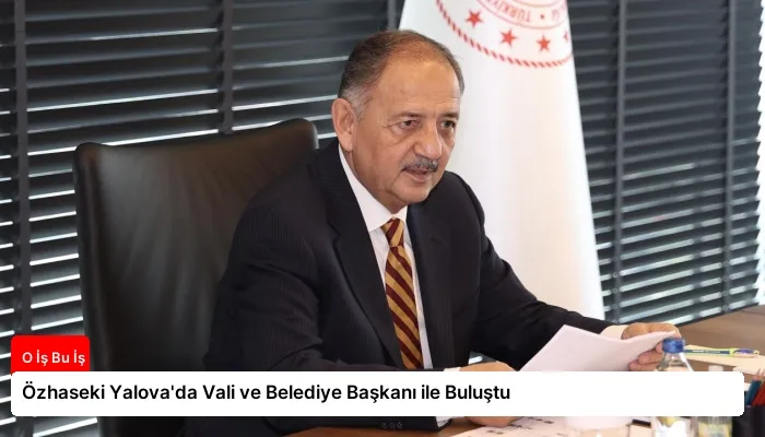 Özhaseki Yalova’da Vali ve Belediye Başkanı ile Buluştu