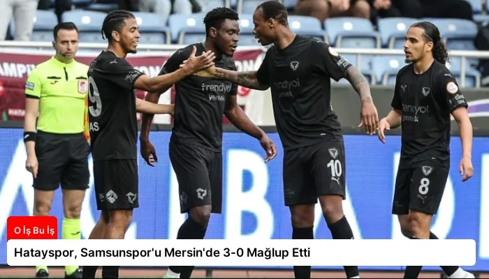 Hatayspor, Samsunspor’u Mersin’de 3-0 Mağlup Etti