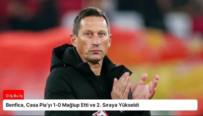 Benfica, Casa Pia’yı 1-0 Mağlup Etti ve 2. Sıraya Yükseldi