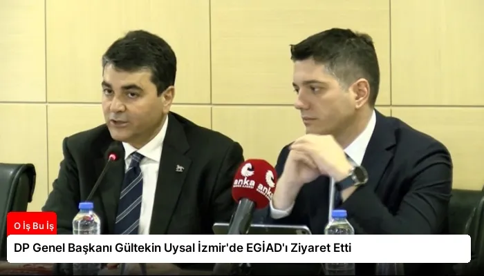DP Genel Başkanı Gültekin Uysal İzmir’de EGİAD’ı Ziyaret Etti
