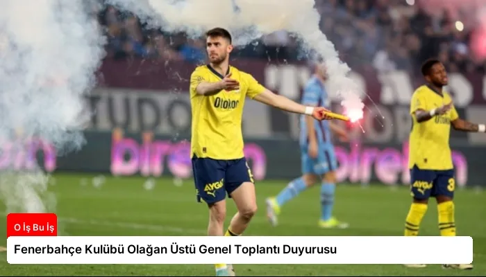 Fenerbahçe Kulübü Olağan Üstü Genel Toplantı Duyurusu