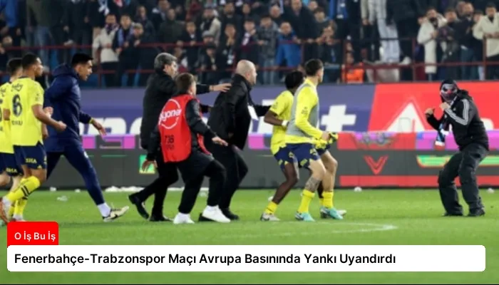 Fenerbahçe-Trabzonspor Maçı Avrupa Basınında Yankı Uyandırdı