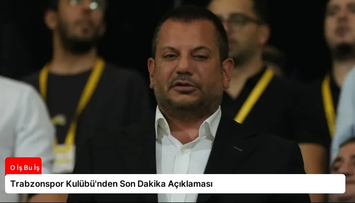 Trabzonspor Kulübü’nden Son Dakika Açıklaması