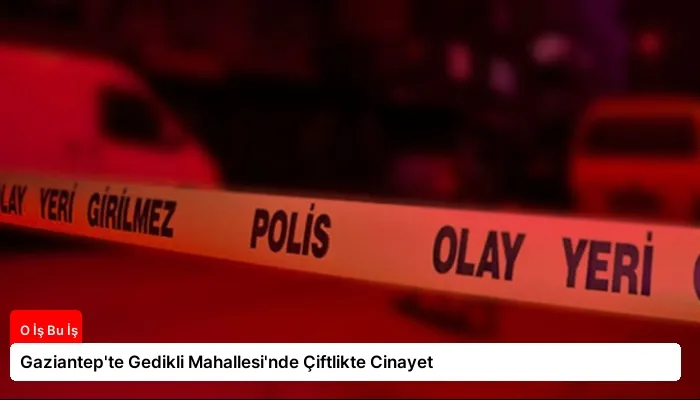 Gaziantep’te Gedikli Mahallesi’nde Çiftlikte Cinayet