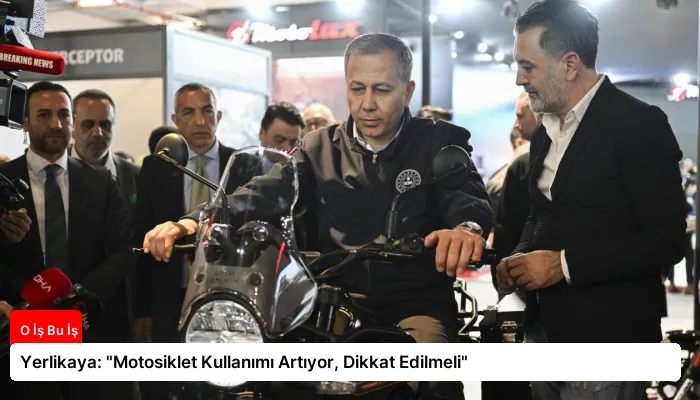 Yerlikaya: “Motosiklet Kullanımı Artıyor, Dikkat Edilmeli”