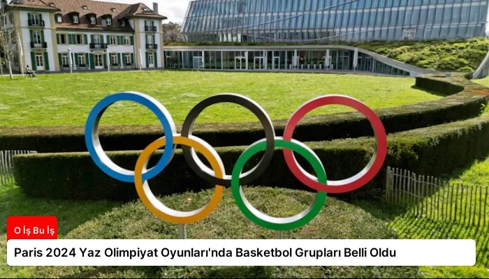 Paris 2024 Yaz Olimpiyat Oyunları’nda Basketbol Grupları Belli Oldu