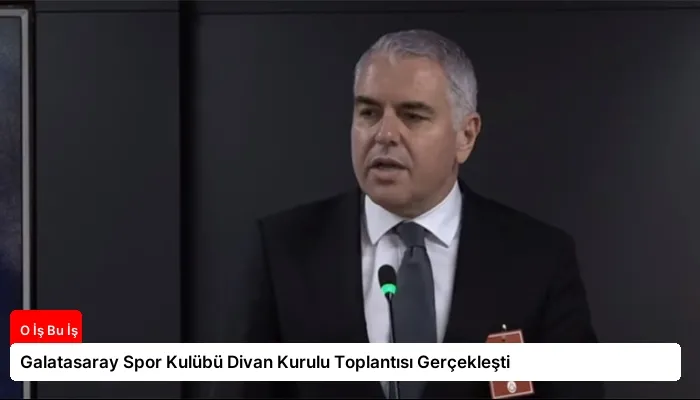 Galatasaray Spor Kulübü Divan Kurulu Toplantısı Gerçekleşti