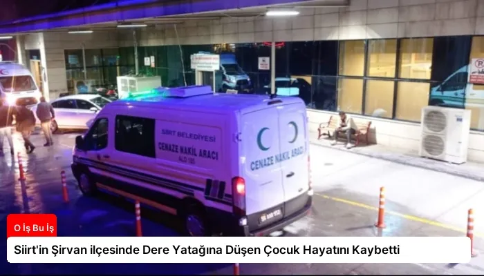 Siirt’in Şirvan ilçesinde Dere Yatağına Düşen Çocuk Hayatını Kaybetti