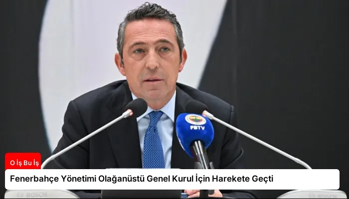 Fenerbahçe Yönetimi Olağanüstü Genel Kurul İçin Harekete Geçti