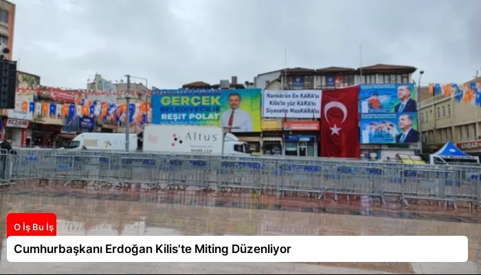 Cumhurbaşkanı Erdoğan Kilis’te Miting Düzenliyor