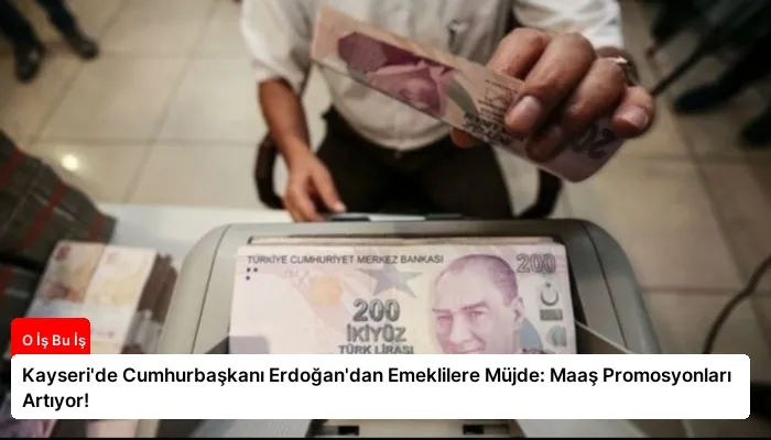 Kayseri’de Cumhurbaşkanı Erdoğan’dan Emeklilere Müjde: Maaş Promosyonları Artıyor!