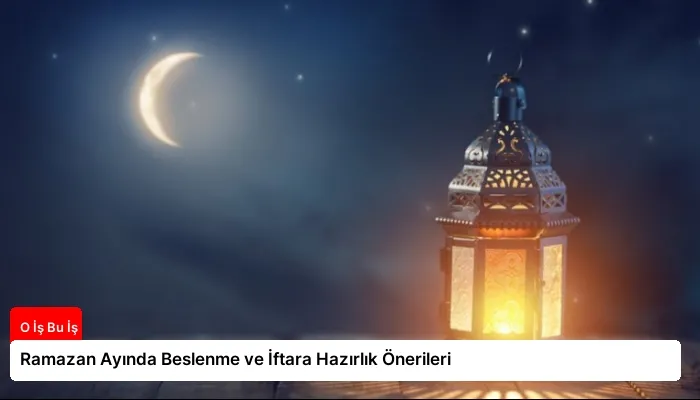 Ramazan Ayında Beslenme ve İftara Hazırlık Önerileri