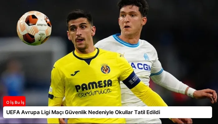 UEFA Avrupa Ligi Maçı Güvenlik Nedeniyle Okullar Tatil Edildi