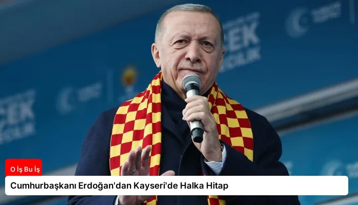 Cumhurbaşkanı Erdoğan’dan Kayseri’de Halka Hitap