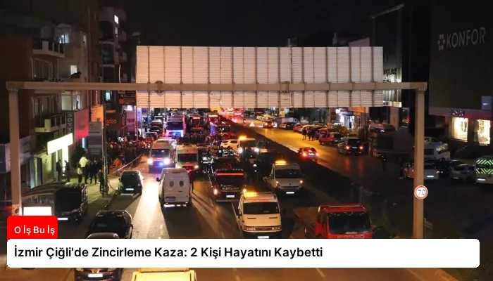 İzmir Çiğli’de Zincirleme Kaza: 2 Kişi Hayatını Kaybetti