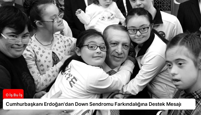 Cumhurbaşkanı Erdoğan’dan Down Sendromu Farkındalığına Destek Mesajı