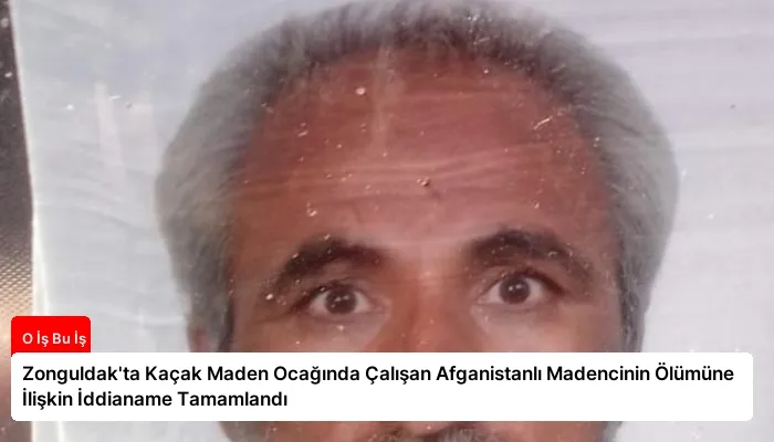 Zonguldak’ta Kaçak Maden Ocağında Çalışan Afganistanlı Madencinin Ölümüne İlişkin İddianame Tamamlandı