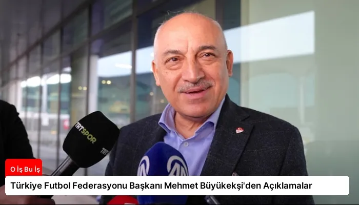 Türkiye Futbol Federasyonu Başkanı Mehmet Büyükekşi’den Açıklamalar