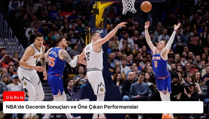 NBA’de Gecenin Sonuçları ve Öne Çıkan Performanslar