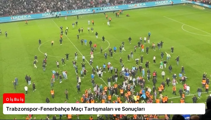 Trabzonspor-Fenerbahçe Maçı Tartışmaları ve Sonuçları