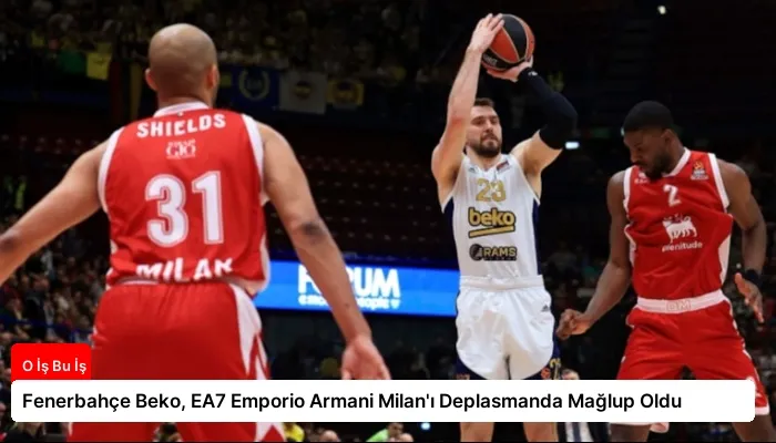 Fenerbahçe Beko, EA7 Emporio Armani Milan’ı Deplasmanda Mağlup Oldu