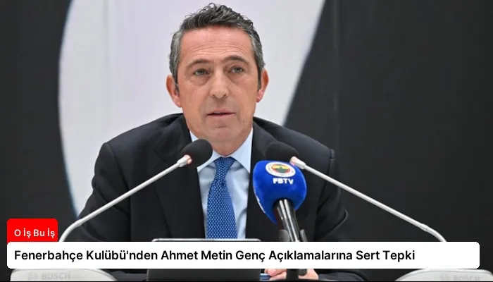 Fenerbahçe Kulübü’nden Ahmet Metin Genç Açıklamalarına Sert Tepki