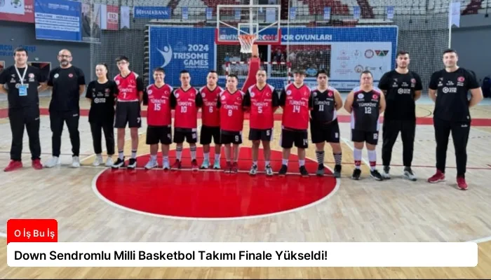 Down Sendromlu Milli Basketbol Takımı Finale Yükseldi!