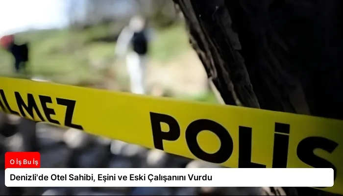 Denizli’de Otel Sahibi, Eşini ve Eski Çalışanını Vurdu