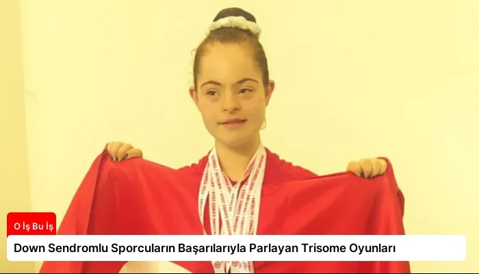 Down Sendromlu Sporcuların Başarılarıyla Parlayan Trisome Oyunları