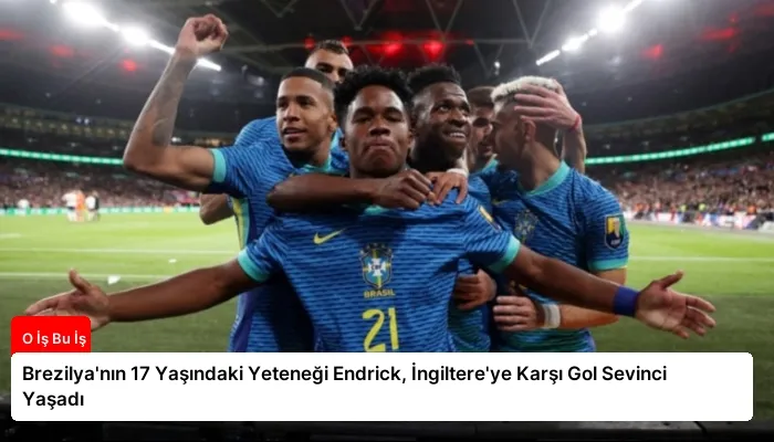 Brezilya’nın 17 Yaşındaki Yeteneği Endrick, İngiltere’ye Karşı Gol Sevinci Yaşadı