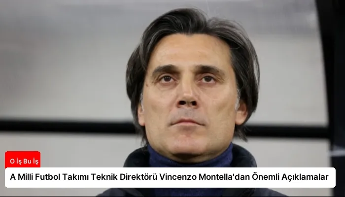 A Milli Futbol Takımı Teknik Direktörü Vincenzo Montella’dan Önemli Açıklamalar