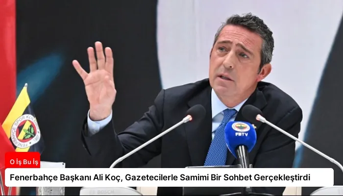 Fenerbahçe Başkanı Ali Koç, Gazetecilerle Samimi Bir Sohbet Gerçekleştirdi