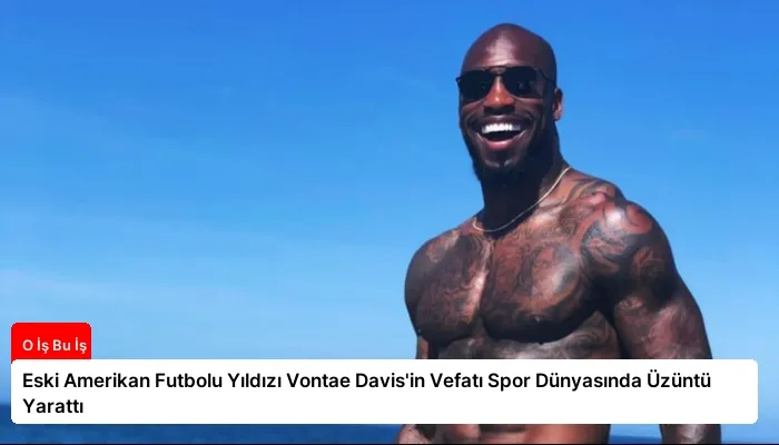 Eski Amerikan Futbolu Yıldızı Vontae Davis’in Vefatı Spor Dünyasında Üzüntü Yarattı