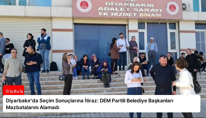 Diyarbakır’da Seçim Sonuçlarına İtiraz: DEM Partili Belediye Başkanları Mazbatalarını Alamadı