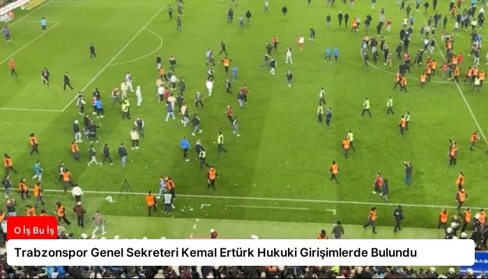 Trabzonspor Genel Sekreteri Kemal Ertürk Hukuki Girişimlerde Bulundu
