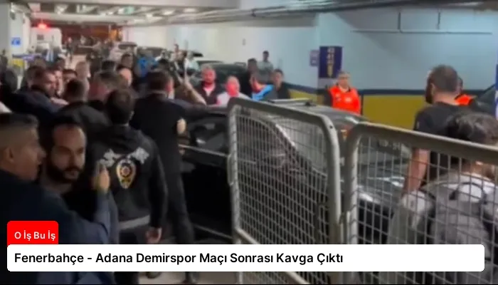 Fenerbahçe – Adana Demirspor Maçı Sonrası Kavga Çıktı