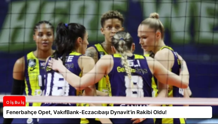 Fenerbahçe Opet, VakıfBank-Eczacıbaşı Dynavit’in Rakibi Oldu!