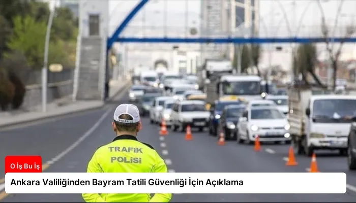 Ankara Valiliğinden Bayram Tatili Güvenliği İçin Açıklama