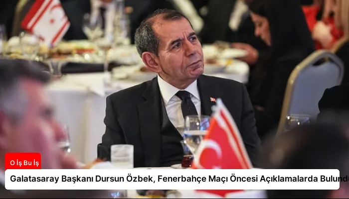 Galatasaray Başkanı Dursun Özbek, Fenerbahçe Maçı Öncesi Açıklamalarda Bulundu