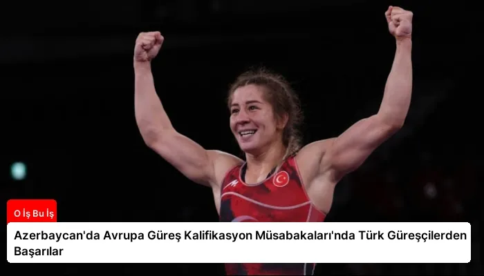 Azerbaycan’da Avrupa Güreş Kalifikasyon Müsabakaları’nda Türk Güreşçilerden Başarılar