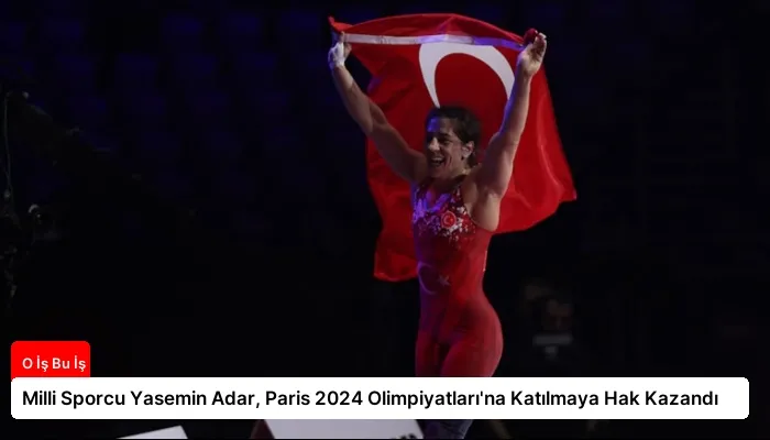 Milli Sporcu Yasemin Adar, Paris 2024 Olimpiyatları’na Katılmaya Hak Kazandı