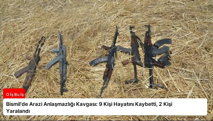 Bismil’de Arazi Anlaşmazlığı Kavgası: 9 Kişi Hayatını Kaybetti, 2 Kişi Yaralandı