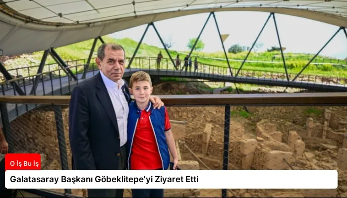 Galatasaray Başkanı Göbeklitepe’yi Ziyaret Etti