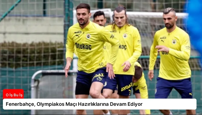 Fenerbahçe, Olympiakos Maçı Hazırlıklarına Devam Ediyor
