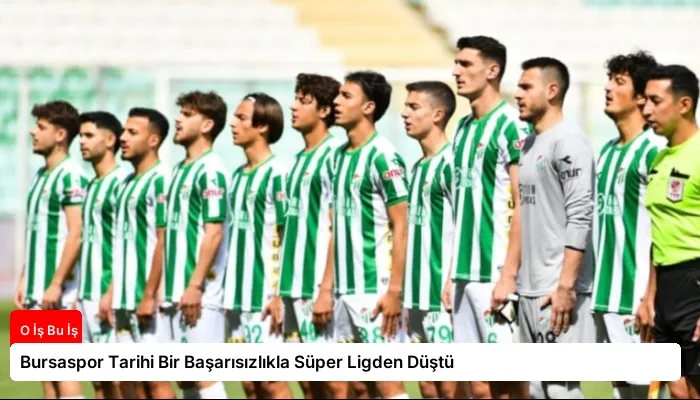 Bursaspor Tarihi Bir Başarısızlıkla Süper Ligden Düştü