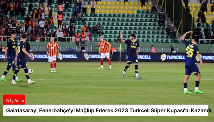 Galatasaray, Fenerbahçe’yi Mağlup Ederek 2023 Turkcell Süper Kupası’nı Kazandı