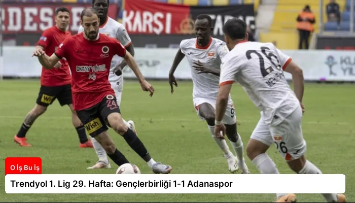 Trendyol 1. Lig 29. Hafta: Gençlerbirliği 1-1 Adanaspor