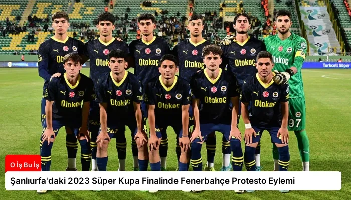 Şanlıurfa’daki 2023 Süper Kupa Finalinde Fenerbahçe Protesto Eylemi